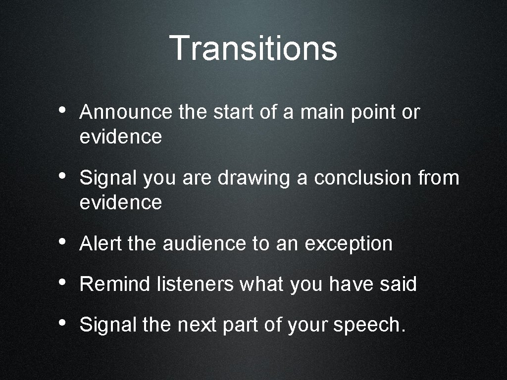 Transitions • Announce the start of a main point or evidence • Signal you