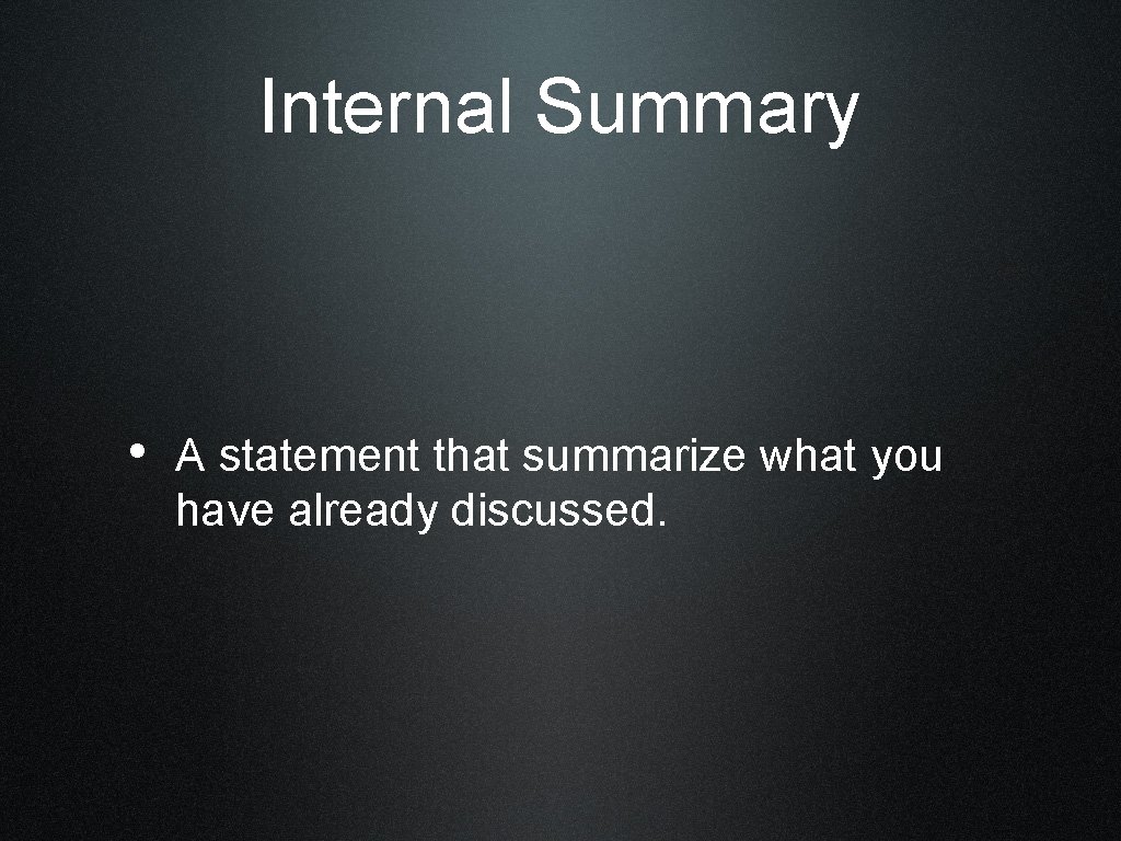 Internal Summary • A statement that summarize what you have already discussed. 