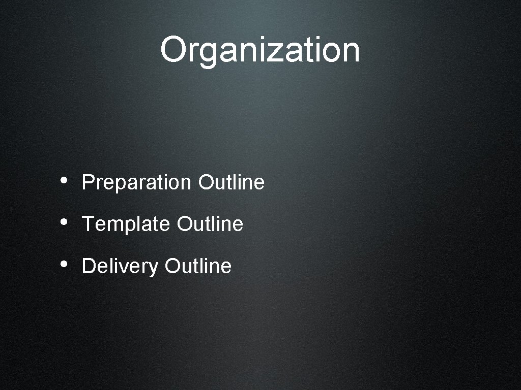 Organization • Preparation Outline • Template Outline • Delivery Outline 