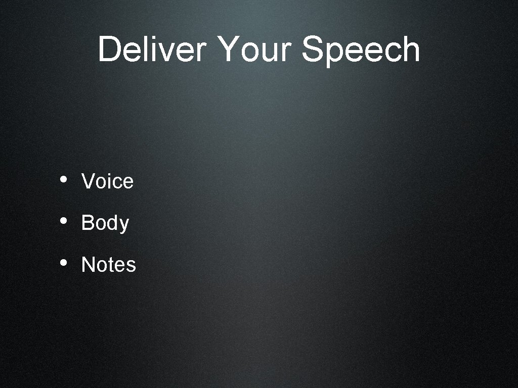 Deliver Your Speech • Voice • Body • Notes 