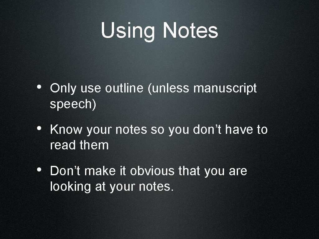 Using Notes • Only use outline (unless manuscript speech) • Know your notes so
