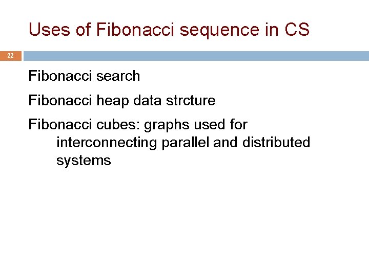 Uses of Fibonacci sequence in CS 22 Fibonacci search Fibonacci heap data strcture Fibonacci