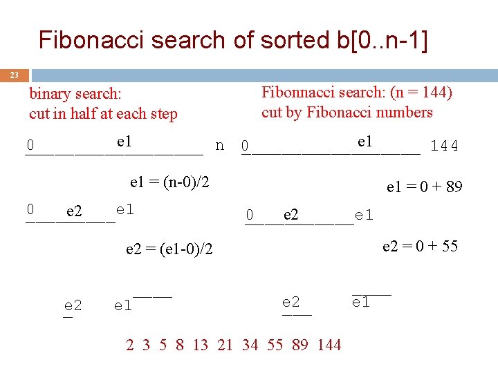 Fibonacci search of sorted b[0. . n-1] 23 binary search: cut in half at