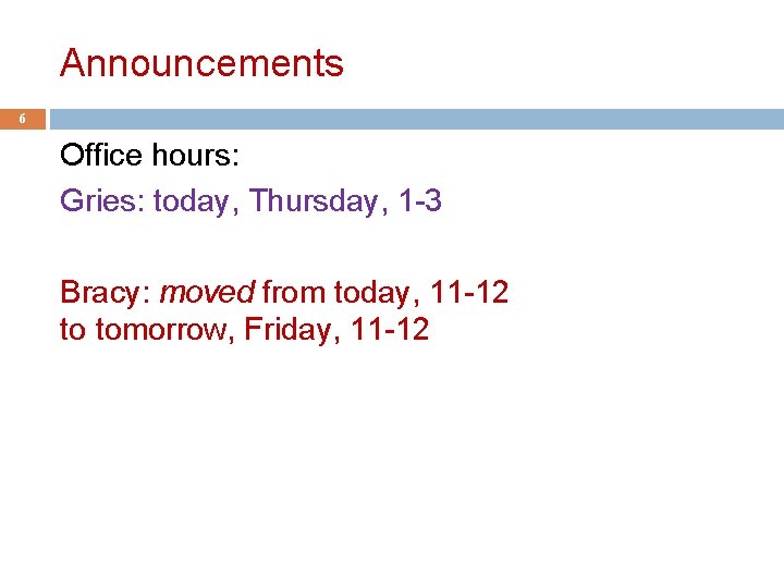 Announcements 6 Office hours: Gries: today, Thursday, 1 -3 Bracy: moved from today, 11