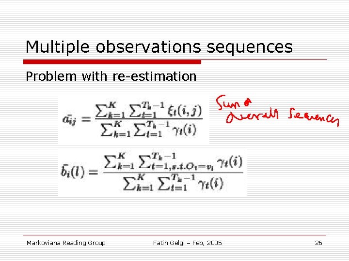 Multiple observations sequences Problem with re-estimation Markoviana Reading Group Fatih Gelgi – Feb, 2005