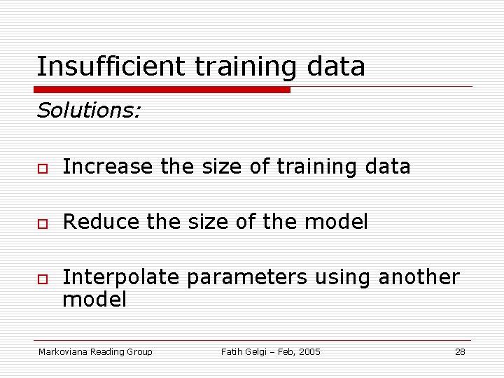 Insufficient training data Solutions: o Increase the size of training data o Reduce the
