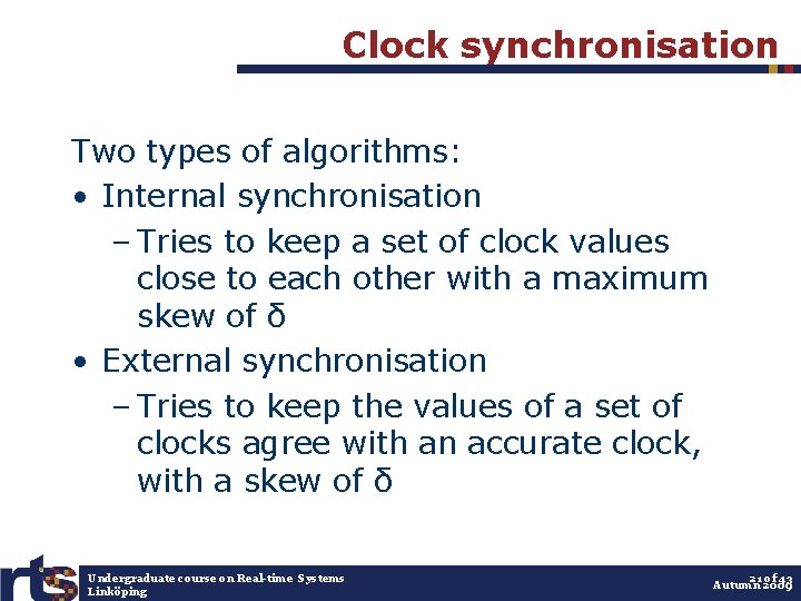 Clock synchronisation Two types of algorithms: • Internal synchronisation – Tries to keep a