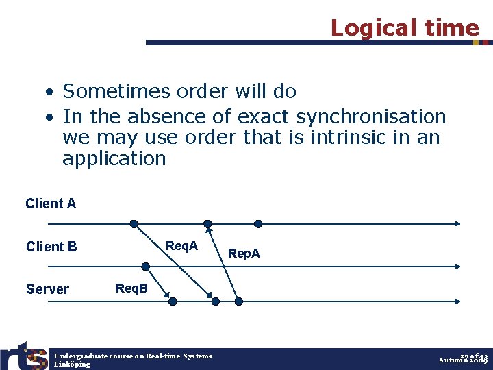 Logical time • Sometimes order will do • In the absence of exact synchronisation