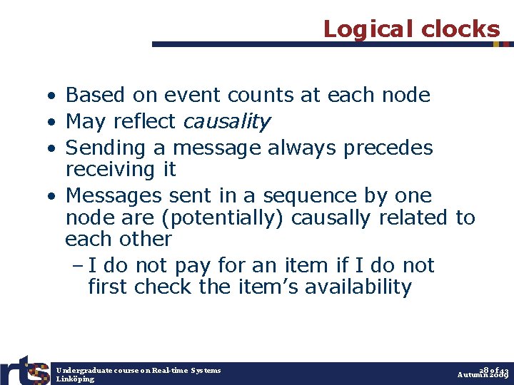 Logical clocks • Based on event counts at each node • May reflect causality