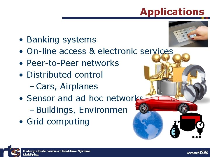 Applications • • Banking systems On-line access & electronic services Peer-to-Peer networks Distributed control