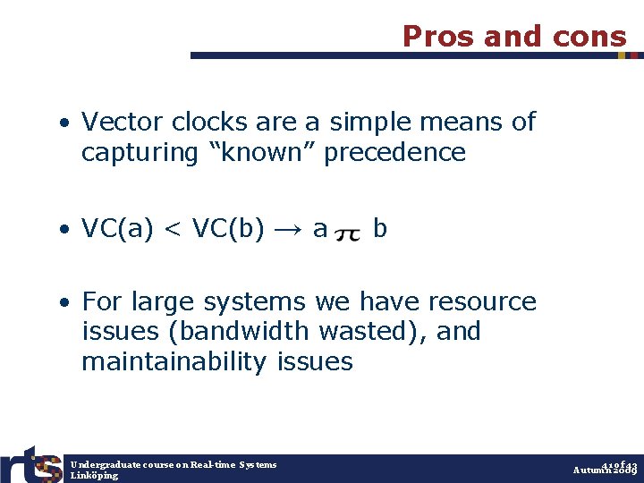 Pros and cons • Vector clocks are a simple means of capturing “known” precedence