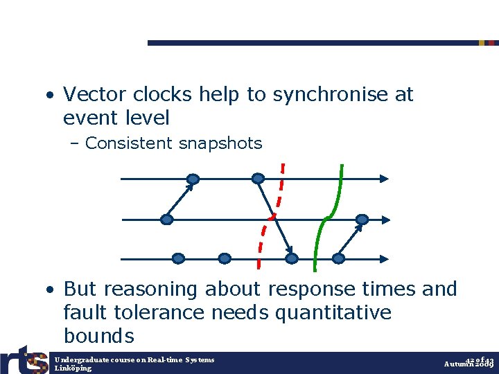  • Vector clocks help to synchronise at event level – Consistent snapshots •