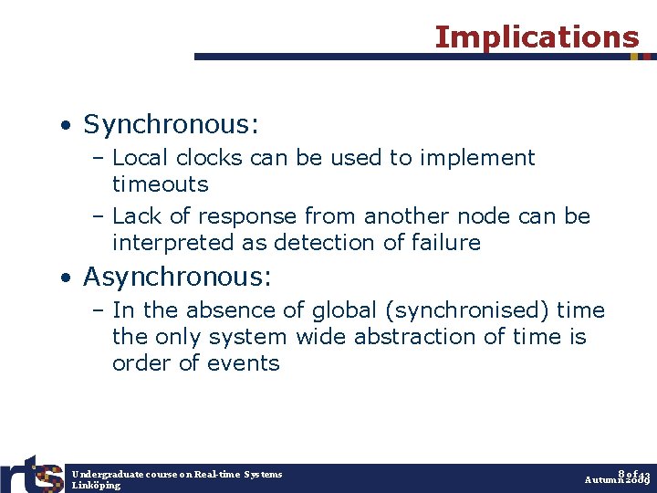 Implications • Synchronous: – Local clocks can be used to implement timeouts – Lack