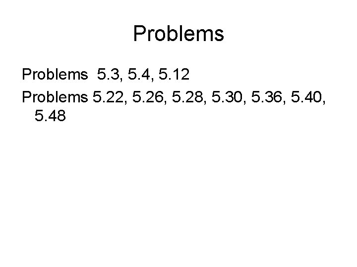 Problems 5. 3, 5. 4, 5. 12 Problems 5. 22, 5. 26, 5. 28, Problems 5. 3, 5. 4, 5. 12 Problems 5. 22, 5. 26, 5. 28,