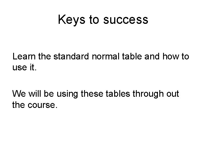 Keys to success Learn the standard normal table and how to use it. We Keys to success Learn the standard normal table and how to use it. We