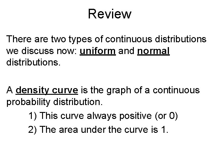 Review There are two types of continuous distributions we discuss now: uniform and normal Review There are two types of continuous distributions we discuss now: uniform and normal