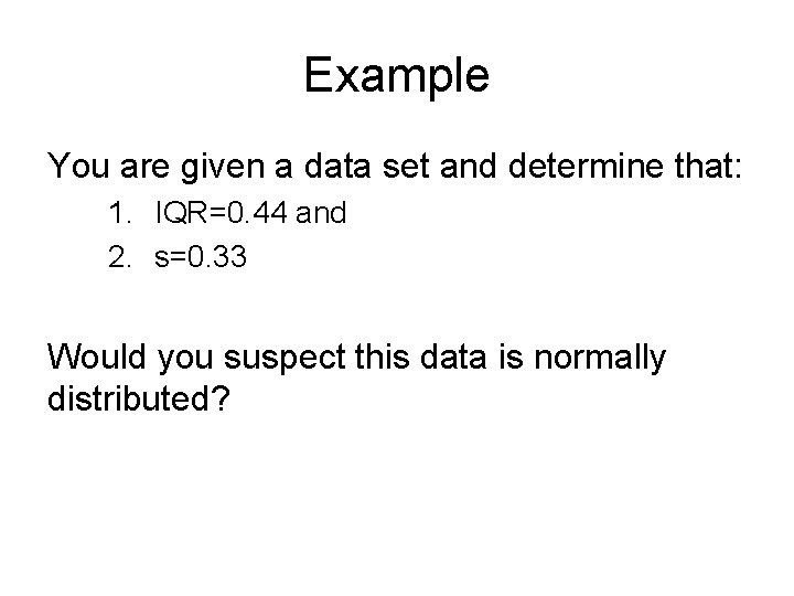 Example You are given a data set and determine that: 1. IQR=0. 44 and Example You are given a data set and determine that: 1. IQR=0. 44 and