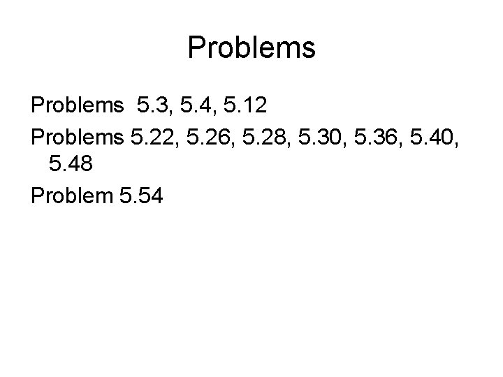 Problems 5. 3, 5. 4, 5. 12 Problems 5. 22, 5. 26, 5. 28, Problems 5. 3, 5. 4, 5. 12 Problems 5. 22, 5. 26, 5. 28,