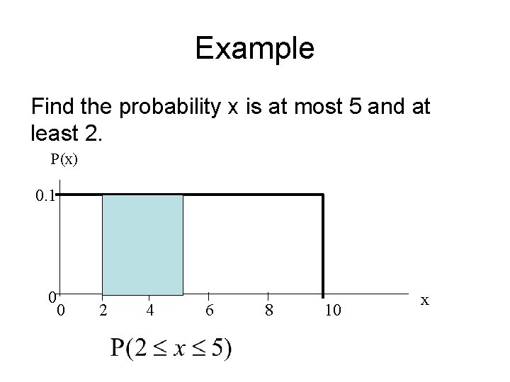 Example Find the probability x is at most 5 and at least 2. P(x) Example Find the probability x is at most 5 and at least 2. P(x)