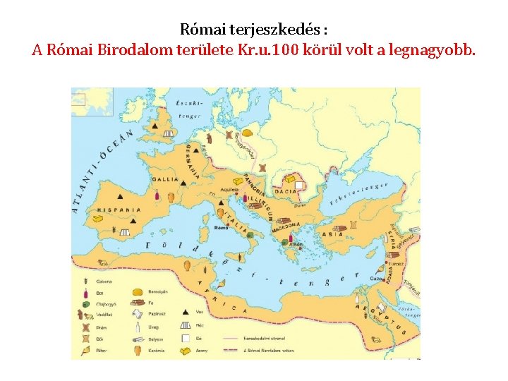 Római terjeszkedés : A Római Birodalom területe Kr. u. 100 körül volt a legnagyobb.