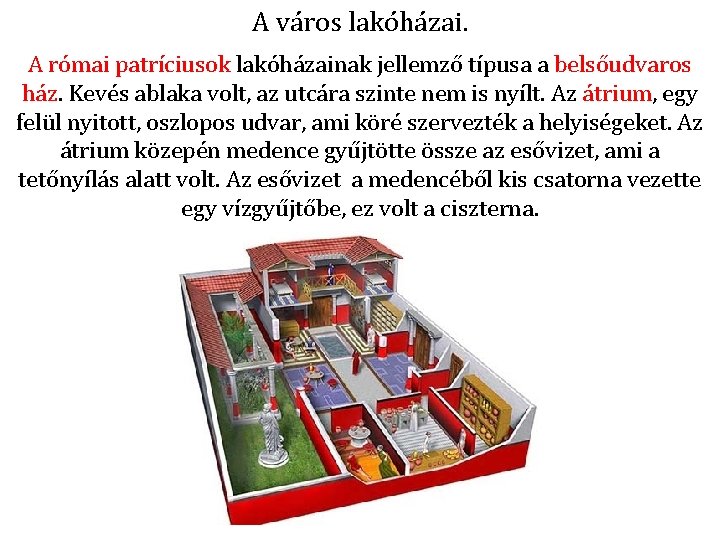 A város lakóházai. A római patríciusok lakóházainak jellemző típusa a belsőudvaros ház. Kevés ablaka
