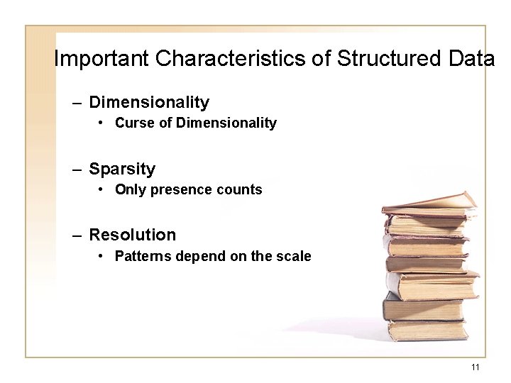 Important Characteristics of Structured Data – Dimensionality • Curse of Dimensionality – Sparsity •