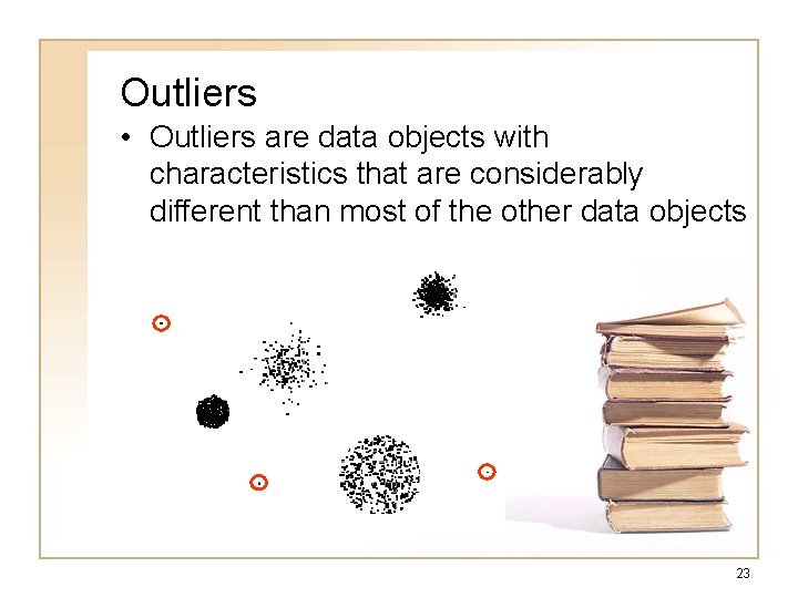 Outliers • Outliers are data objects with characteristics that are considerably different than most