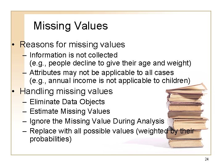 Missing Values • Reasons for missing values – Information is not collected (e. g.