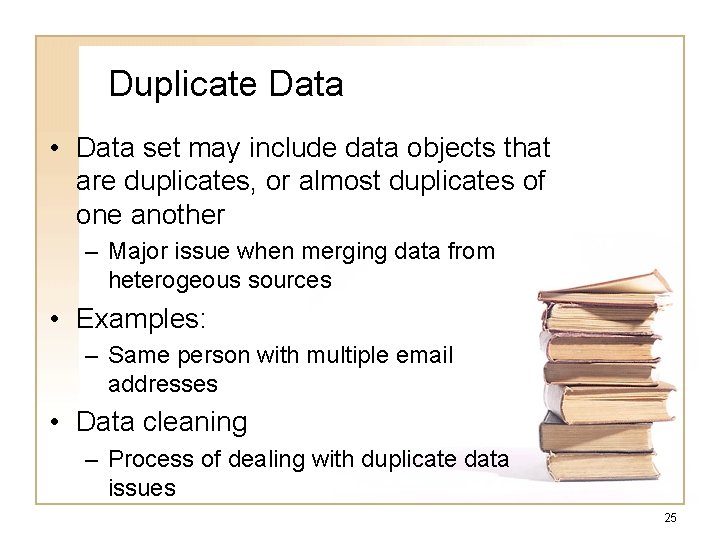 Duplicate Data • Data set may include data objects that are duplicates, or almost