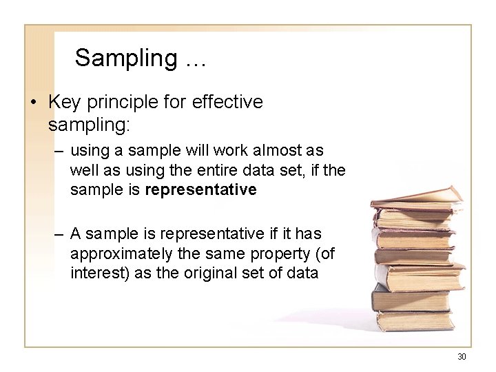 Sampling … • Key principle for effective sampling: – using a sample will work