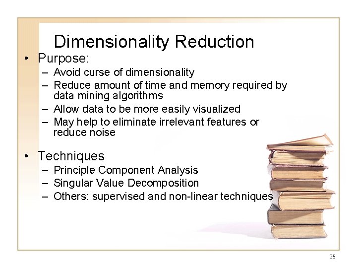 Dimensionality Reduction • Purpose: – Avoid curse of dimensionality – Reduce amount of time