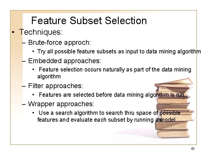 Feature Subset Selection • Techniques: – Brute-force approch: • Try all possible feature subsets