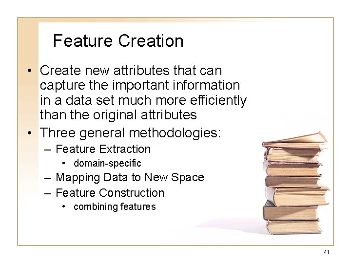 Feature Creation • Create new attributes that can capture the important information in a