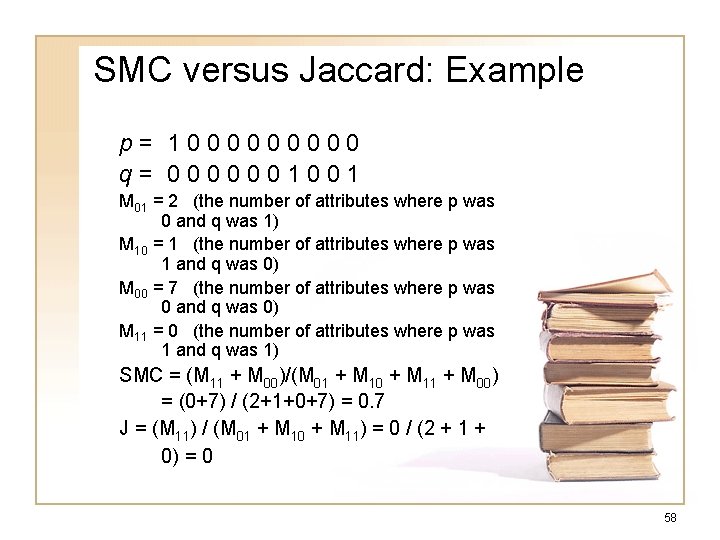 SMC versus Jaccard: Example p= 100000 q= 0000001001 M 01 = 2 (the number