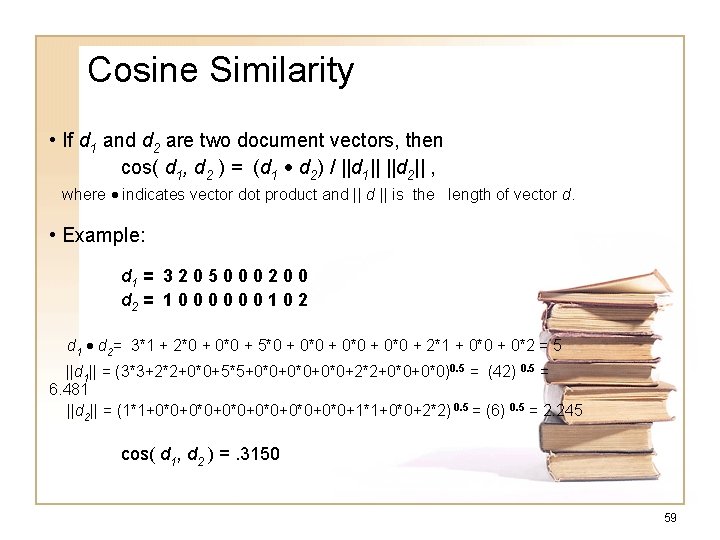 Cosine Similarity • If d 1 and d 2 are two document vectors, then