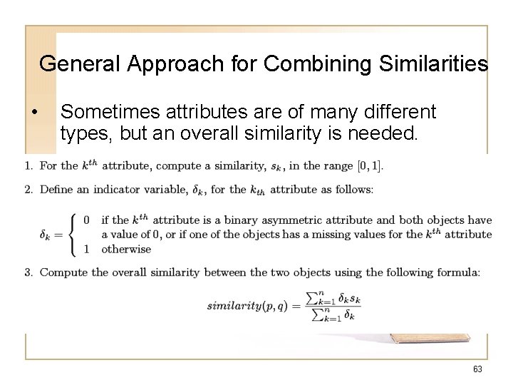 General Approach for Combining Similarities • Sometimes attributes are of many different types, but