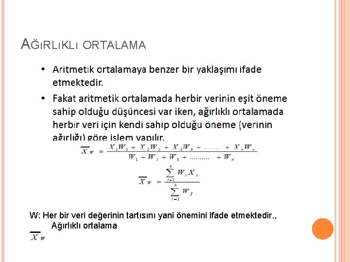 AĞıRLıKLı ORTALAMA W: Her bir veri değerinin tartısını yani önemini ifade etmektedir. , Ağırlıklı