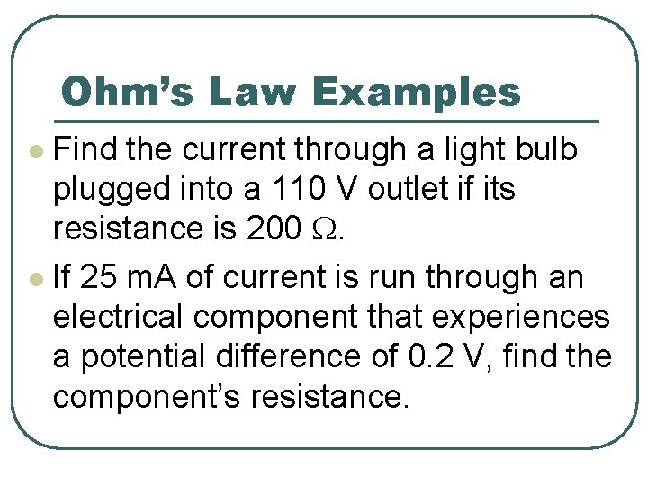 Ohm’s Law Examples l Find the current through a light bulb plugged into a