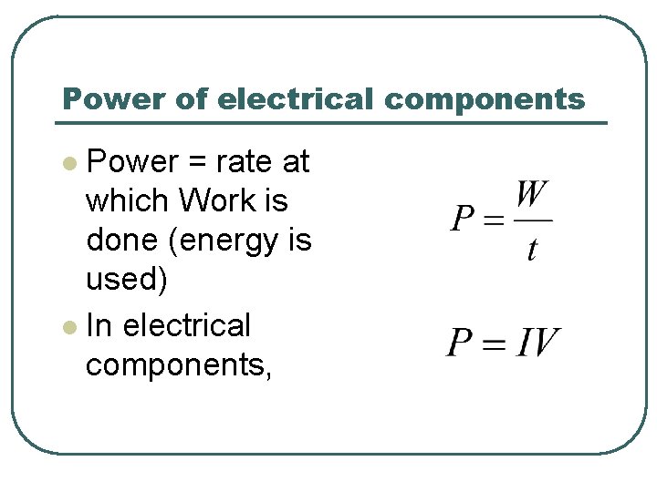 Power of electrical components Power = rate at which Work is done (energy is