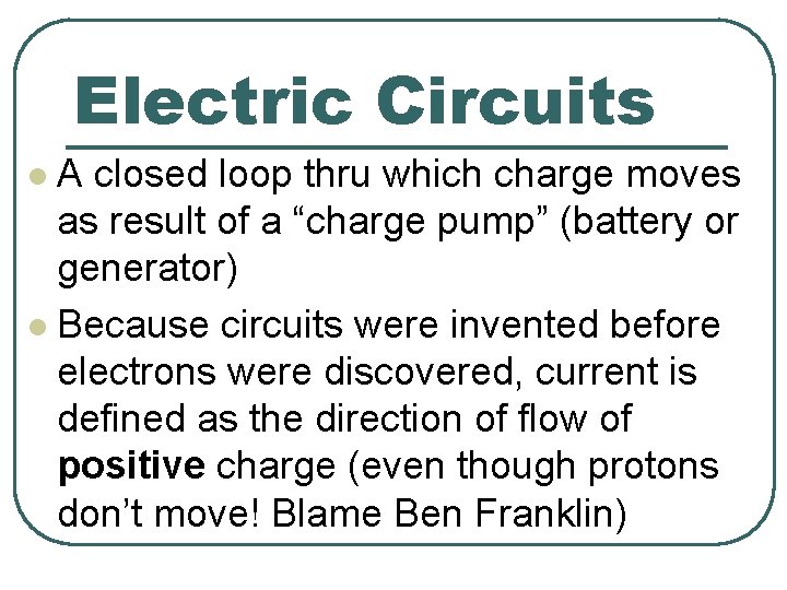 Electric Circuits A closed loop thru which charge moves as result of a “charge