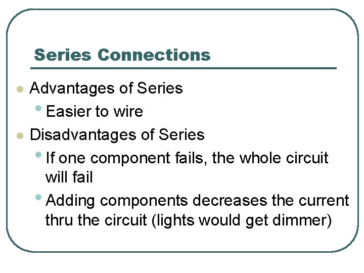 Series Connections l l Advantages of Series • Easier to wire Disadvantages of Series