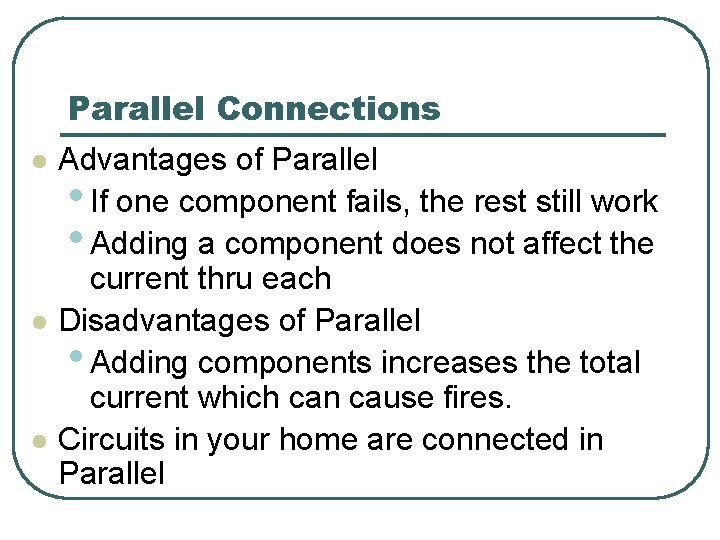 Parallel Connections l l l Advantages of Parallel • If one component fails, the