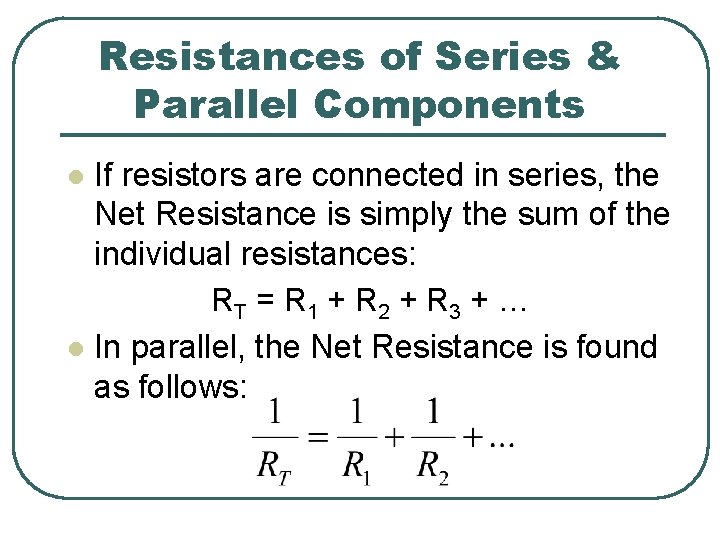 Resistances of Series & Parallel Components If resistors are connected in series, the Net
