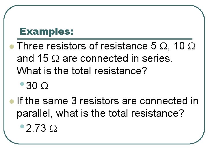 Examples: Three resistors of resistance 5 W, 10 W and 15 W are connected