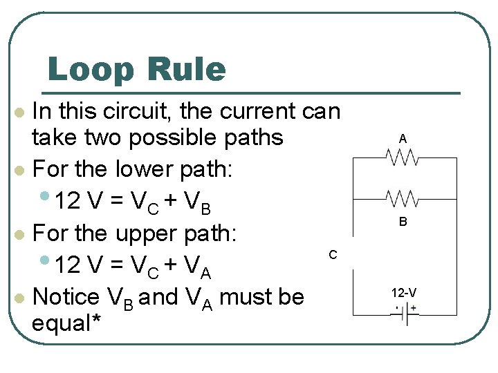 Loop Rule In this circuit, the current can take two possible paths l For