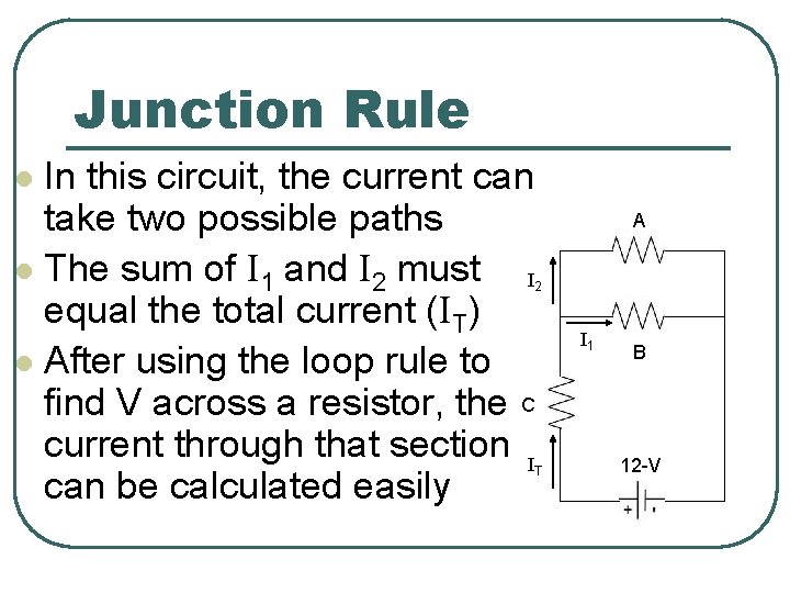 Junction Rule In this circuit, the current can take two possible paths l The