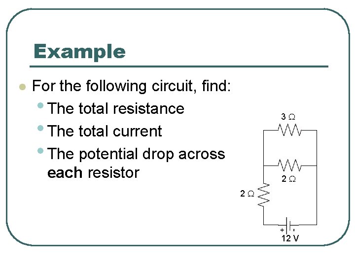 Example l For the following circuit, find: • The total resistance • The total