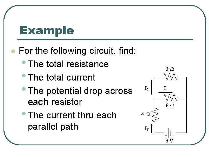 Example l For the following circuit, find: • The total resistance • The total