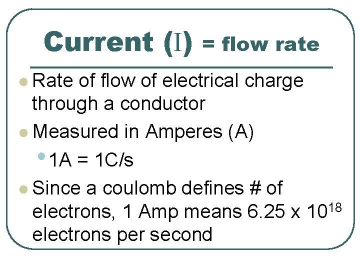 Current (I) l Rate = flow rate of flow of electrical charge through a