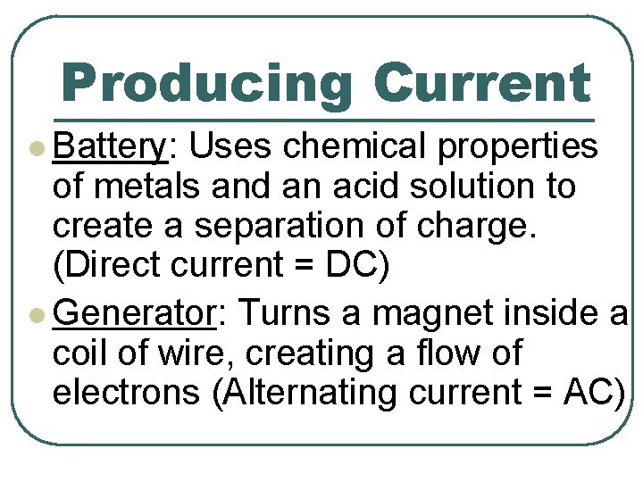 Producing Current l Battery: Uses chemical properties of metals and an acid solution to